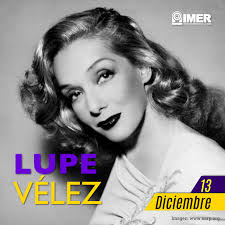 13 de diciembre de 1944: Muere la cantante, bailarina y actriz mexicana, Lupe  Vélez