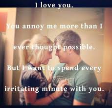 You Annoy Me More Than I Ever Thought Possible But I Want To Spend Every Irritating Minute With U Love Quotes Tumblr Words Love Quotes