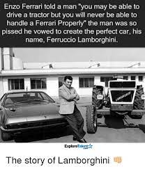 Enzo anselmo giuseppe maria ferrari, cavaliere di gran croce omri (italian: Enzo Ferrari Told A Man You May Be Able To Drive A Tractor But You Will Never Be Able To Handle A Ferrari Properly The Man Was So Pissed He Vowed To