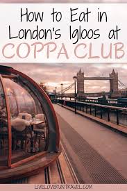 How To Eat In London S Coppa Club Igloos Without A Reservation In 2020 Travel Guide London London Travel Europe Travel