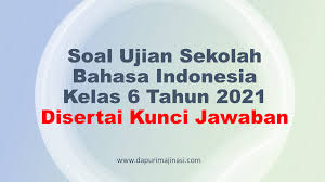 Kunci jawaban un kelas 6. Soal Ujian Sekolah Bahasa Indonesia Kelas 6 Tahun 2021 Disertai Kunci Jawaban Dapurimajinasi