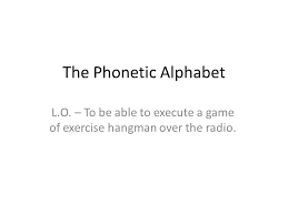 The international phonetic alphabet (ipa) is an academic standard that was created by the ipa is a phonetic notation system that uses a set of symbols to represent each distinct sound that exists in. The Phonetic Alphabet L O To Be Able To Execute A Game Of Exercise Hangman Over The Radio Ppt Download