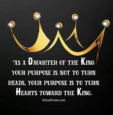 As A Daughter Of The King Your Purpose Is Not To Turn Heads Your Purpose Is To Turn Hearts Toward The Kin Daughter Love Quotes Daughter Quotes Love Mom Quotes
