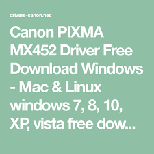Canon Pixma Mx452 Driver Free Download Windows Mac Linux Windows 7 8 10 Xp Vista Free Download Canon Printers Drivers For Macos Linux