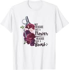 A strong woman is one who feels deeply and. Not Like A Flower Fragile Like A Bomb Strong Woman Feminist T Shirt Amazon De Bekleidung