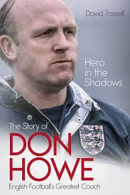 Hero in the Shadows: The Story of Don Howe, English Football's Greatest  Coach : David Tossell: Amazon.co.uk: Books