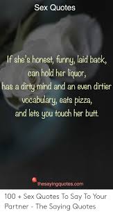 And are not in alignment with the health and safety of us as individuals or as a planet.. Silly Safety Quotes Sex Quotes If She S Honest Funny Laid Back Can Hold Her Liquor Has A Dirty Mind And An Even Dirtier Vocabulary Eats Pizza And Lete You Touch