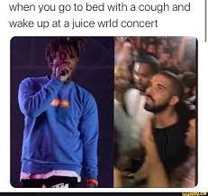 When You Go To Bed With A Cough And Wake Up At A Juice Wrld Concert Ifunny Funny Pictures Funny Funny Memes