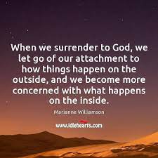 Worry, refusing to let go and give things to god, and resisting surrender are contrary to his desires for us. When We Surrender To God We Let Go Of Our Attachment To Idlehearts