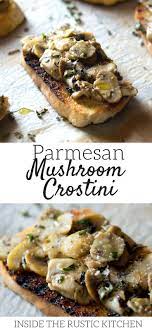 Parmesan Mushroom Toasts Inside The Rustic Kitchen Recipe Crostini Recipes Italian Appetizers Easy Italian Recipes Easy