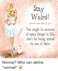 Looking for the perfect pair of pants? Stay Weird Princess Sassy Pants Co You Might Be Accused Of Many Things In Life Don T Let Being Normal Be One Of Them Normal Who Can Define Normal