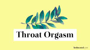Throat Orgasm: Learn What It's All About and How to Have It