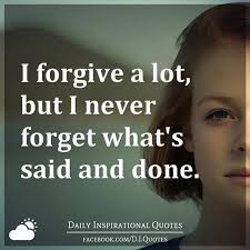 Check spelling or type a new query. I Forgive A Lot But I Never Forget What S Said And Done