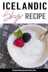 The Easy Way To Make Homemade Skyr Yogurt One Of The Best Desserts In Iceland International Desserts Blog