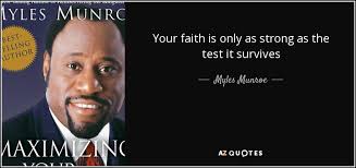 Myles Munroe quote: Your faith is only as strong as the test it...