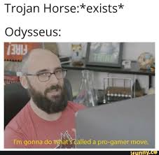 Trojan Horse Exists Odysseus R I M Gonna Do What S Called A Pro Gamer Move Ifunny With Images Memes Funny Memes