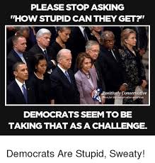 25 Best Memes About Democrats Are Stupid Democrats Are Stupid Memes