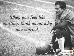 When You Think About Quitting Think About Why You Started In The First Place How Are You Feeling Quites Feelings
