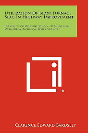 Utilization of Blast Furnace Slag in Highway Improvement: University of  Missouri School of Mines and Metallurgy, Technical Series, V10, No. 1 :  Bardsley, Clarence Edward: Amazon.sg: Books