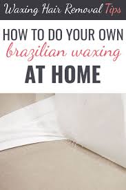 How To Do Your Own Brazilian Waxing At Home Brazilian Wax At Home Brazilian Waxing Waxing Tips
