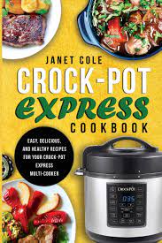 Affordable, low in fat, and high in protein. Crock Pot Express Cookbook Easy Delicious And Healthy Recipes For Your Crock Pot Express Multi Cooker Cole Janet Amazon De Bucher