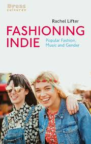 See more ideas about indie fashion, indie, indie outfits. Fashioning Indie Popular Fashion Music And Gender Dress Cultures Rachel Lifter Bloomsbury Visual Arts