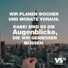 Wir Planen Wochen Und Monate Voraus Dabei Sind Es Die Augenblicke Die Wir Geniessen Mussen Visual Statements Inspirierende Spruche Inspirierende Zitate Und Spruche Spruche