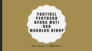 Peta konsep partikel penyusun benda dan makhluk hidup. Partikel Penyusun Benda Mati Dan Makhluk Hidup Smp Kelas Ix Semester Ppt Download