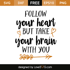 Follow Your Heart But Take Your Brain With You Lovesvg Com