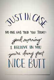 So No One Told You Life Was Gonna Be This Way Meaning Just In Case No One Has Told You Today Good Morning I Believe In You You 39 Re Doing Great Good Day Quotes Morning Quotes Funny Good Morning Quotes For Him