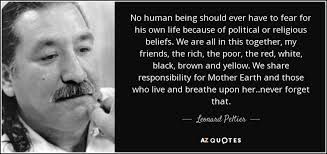 Leonard Peltier quote: No human being should ever have to fear for his...