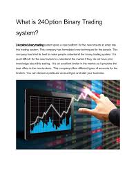 Binary.com gives everyone an easy way to participate in the financial markets. What Is 24 Option Binary Trading System