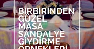 birbirinden guzel masa sandalye giydirme ornekleri sandalye masa