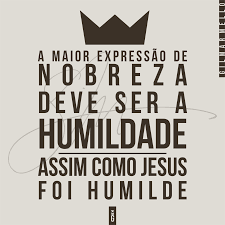 A Maior Nobreza Deve Ser A Humildade Assim Como Jesus Foi Humilde Humildade Seja Humilde Jesus E