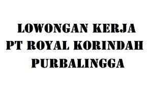 From the comfortable side of world that needs comfort. Lowongan Kerja Pt Royal Korindah Purbalingga Info Loker Purbalingga