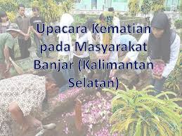 Ini termasuklah bagi kaum cina yang tinggal di bumi malaysia. Upacara Kematian Pada Masyarakat Banjar Kalimantan Selatan Ppt Download