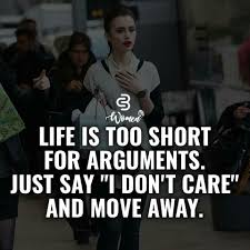Life Is Too Short For Arguments Just Say I Don T Care And Move Away Don T Care Quotes Motivatinal Quotes Idgaf Quotes