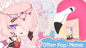 Otter Pop Meme Inspired By Sleepygrim Gachalife