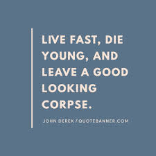 John Derek Quote Live Fast Die Young And Leave A Good Looking