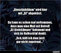 Diese sprüche sind meist zitate von bekannten schriftstellern, dichtern und denkern. Dienstjubilaum Wird Hier Mit Dj Abgekurzt Da Lustige Bilder Spruche Witze Echt Lustig