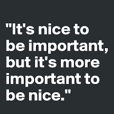 It S Nice To Be Important But It S More Important To Be Nice Post By Nano560 On Boldomatic