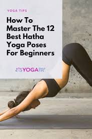 How To Master The 12 Best Hatha Yoga Poses For Beginners In 2020 Hatha Yoga For Beginners Hatha Yoga Poses Yoga Poses For Beginners