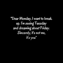 Your top choice for funny memes, breaking news and weird stories. 20 Best Monday Quotes Happy Monday Quotes Funny Monday Quotes Inspirational Monday Quotes Monday Humor Quotes Monday Inspirational Quotes Work Quotes Funny