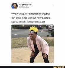When You Just Finished Fighting The 4th Great Ninja War But Now Sasuke Wants To Fight For Some Reason Ifunny Naruto Funny Naruto Memes Funny Naruto Memes