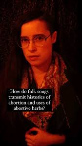 How do folk songs transmit histories of abortion and the uses of abortive  herbs? This song, “Let No Man Steal Your Thyme,” uses layered puns to  communicate experiences about how to resolve unwanted ...