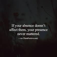 Inspirational Positive Quotes If Your Absence Doesnt Affect Them Your Presence Never Mattered Via Ift Tt 1qw Words Quotes Positive Quotes Be Yourself Quotes