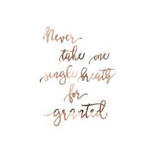 Life Quote Never Take One Single Breath For Granted Life Https Quotestime Net Life Qu Simple Life Quotes Tumblr Quotes Happy Inspiring Quotes Tumblr