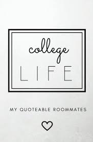 Enjoy our roommate quotes collection by famous authors, comedians and actors. College Life My Quoteable Roommates Softcover A College Memory Book Of Quotes Memories And Stories 5 25x8 In Quote Journal Roommate Memory Birthday Gift High School Graduation Gift By Not A Book