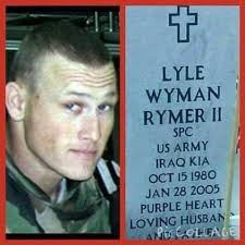 Army SPC Lyle W. Rymer II from Fort Smith, Arkansas was killed in action  January 28, 2005 while conducting combat operations in Baghdad, Iraq.  Specialist Rymer served with the United States Army