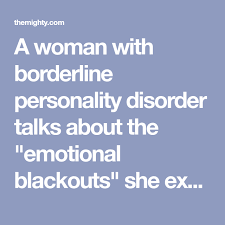 What Emotional Blackouts Are Like With My Borderline Personality Disorder Borderline Personality Disorder Personality Disorder Disorders